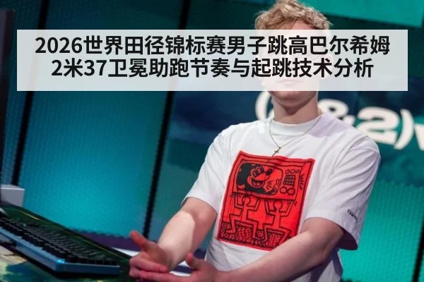 2026世界田径锦标赛男子跳高巴尔希姆2米37卫冕助跑节奏与起跳技术分析